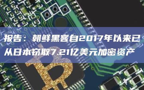 报告:朝鲜黑客自2017年以来已从日本窃取7.21亿美元加密资产插图 报告:朝鲜黑客自2017年以来已从日本窃取7.21亿美元加密资产