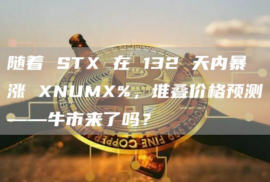 随着 STX 在 132 天内暴涨 XNUMX%,堆叠价格预测——牛市来了吗?插图 随着 STX 在 132 天内暴涨 XNUMX%,堆叠价格预测——牛市来了吗?