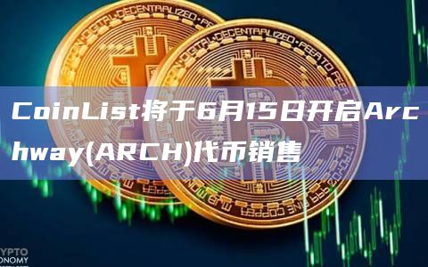CoinList将于6月15日开启Archway(ARCH)代币销售插图 CoinList将于6月15日开启Archway(ARCH)代币销售