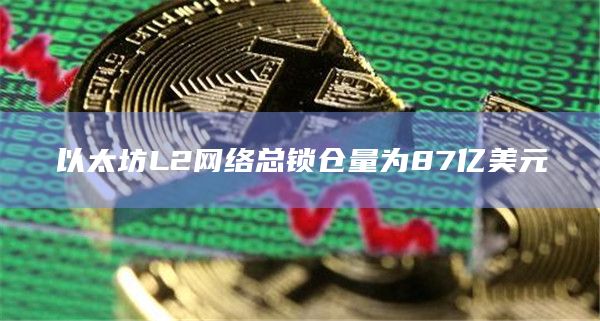 以太坊L2网络总锁仓量为87亿美元
