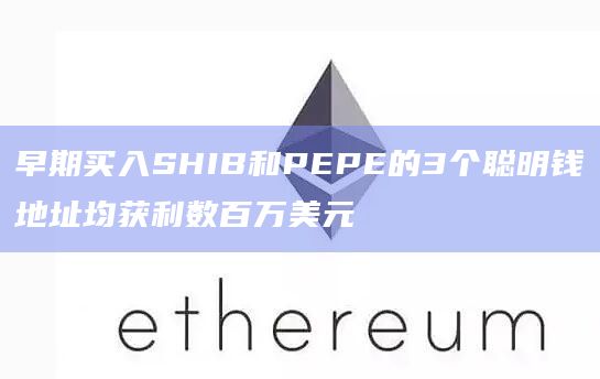 早期买入SHIB和PEPE的3个聪明钱地址均获利数百万美元插图 早期买入SHIB和PEPE的3个聪明钱地址均获利数百万美元