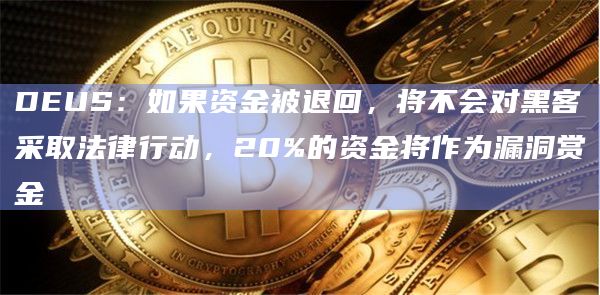 DEUS:如果资金被退回,将不会对黑客采取法律行动,20%的资金将作为漏洞赏金插图 DEUS:如果资金被退回,将不会对黑客采取法律行动,20%的资金将作为漏洞赏金