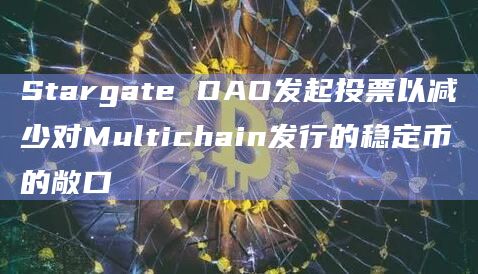 Stargate DAO发起投票以减少对Multichain发行的稳定币的敞口插图 Stargate DAO发起投票以减少对Multichain发行的稳定币的敞口