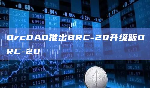 OrcDAO推出BRC-20升级版ORC-20插图 OrcDAO推出BRC-20升级版ORC-20