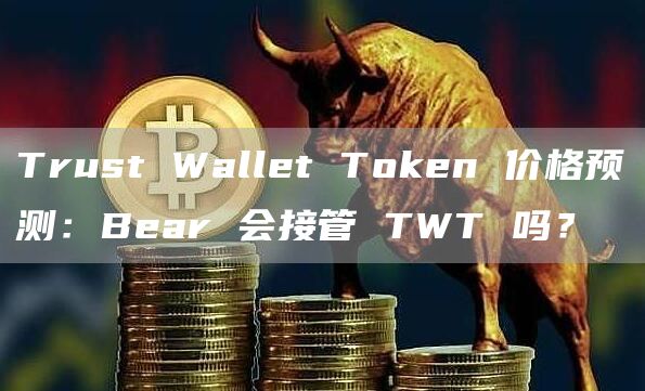 Trust Wallet Token 价格预测:Bear 会接管 TWT 吗?插图 Trust Wallet Token 价格预测:Bear 会接管 TWT 吗?