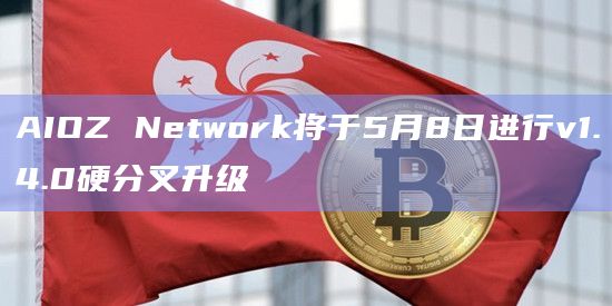 AIOZ Network将于5月8日进行v1.4.0硬分叉升级插图 AIOZ Network将于5月8日进行v1.4.0硬分叉升级