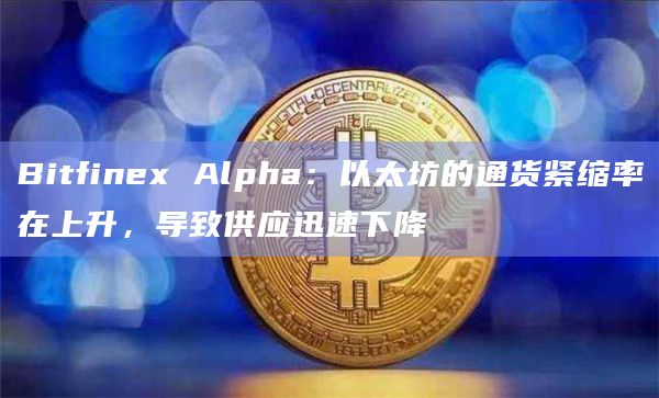Bitfinex Alpha：以太坊的通货紧缩率在上升，导致供应迅速下降