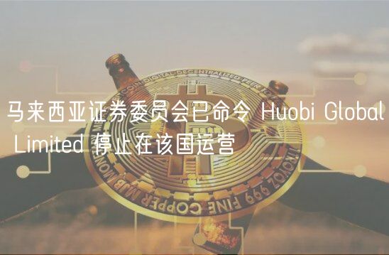 马来西亚证券委员会已命令 Huobi Global Limited 停止在该国运营插图 马来西亚证券委员会已命令 Huobi Global Limited 停止在该国运营