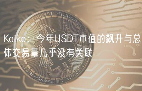 Kaiko:今年USDT市值的飙升与总体交易量几乎没有关联插图 Kaiko:今年USDT市值的飙升与总体交易量几乎没有关联