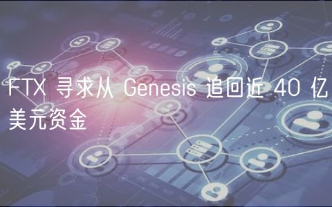 FTX 寻求从 Genesis 追回近 40 亿美元资金插图 FTX 寻求从 Genesis 追回近 40 亿美元资金