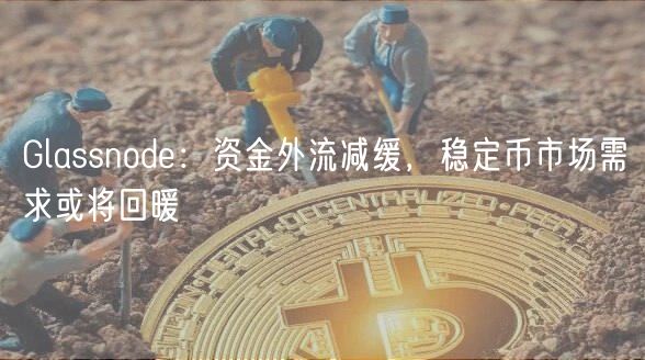 Glassnode：资金外流减缓，稳定币市场需求或将回暖