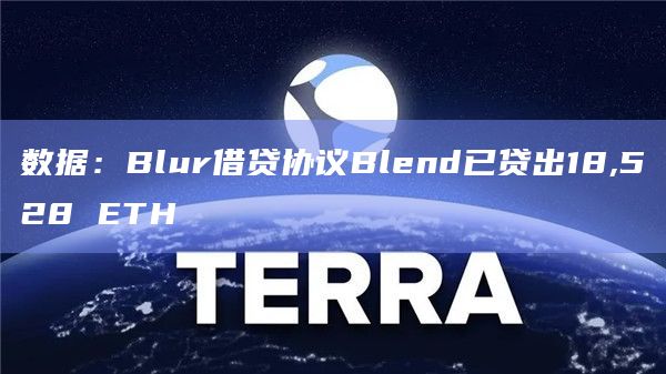 数据：Blur借贷协议Blend已贷出18,528 ETH