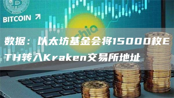 数据：以太坊基金会将15000枚ETH转入Kraken交易所地址