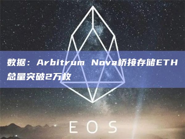 数据：Arbitrum Nova桥接存储ETH总量突破2万枚