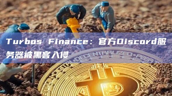 Turbos Finance：官方Discord服务器被黑客入侵