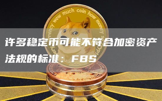 许多稳定币可能不符合加密资产法规的标准:FBS插图 许多稳定币可能不符合加密资产法规的标准:FBS