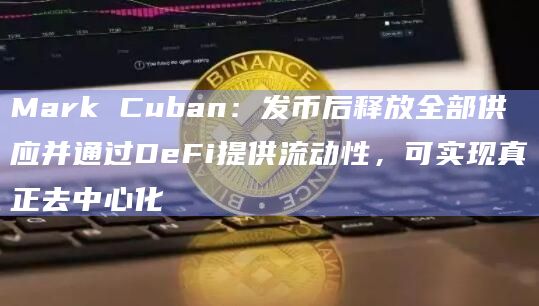 Mark Cuban:发币后释放全部供应并通过DeFi提供流动性,可实现真正去中心化插图 Mark Cuban:发币后释放全部供应并通过DeFi提供流动性,可实现真正去中心化