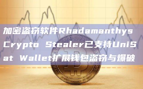 加密盗窃软件Rhadamanthys Crypto Stealer已支持UniSat Wallet扩展钱包盗窃与爆破插图 加密盗窃软件Rhadamanthys Crypto Stealer已支持UniSat Wallet扩展钱包盗窃与爆破