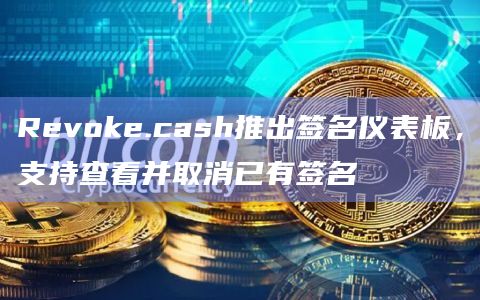 Revoke.cash推出签名仪表板，支持查看并取消已有签名