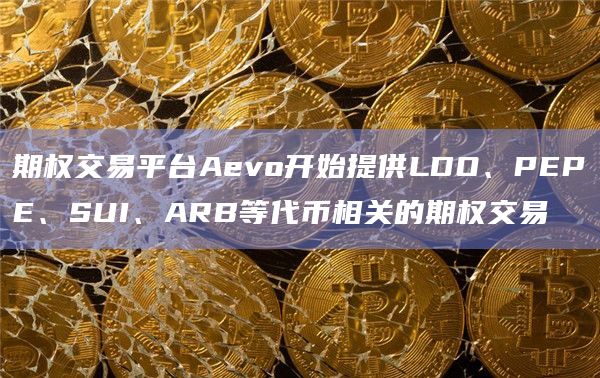 期权交易平台Aevo开始提供LDO、PEPE、SUI、ARB等代币相关的期权交易插图 期权交易平台Aevo开始提供LDO、PEPE、SUI、ARB等代币相关的期权交易
