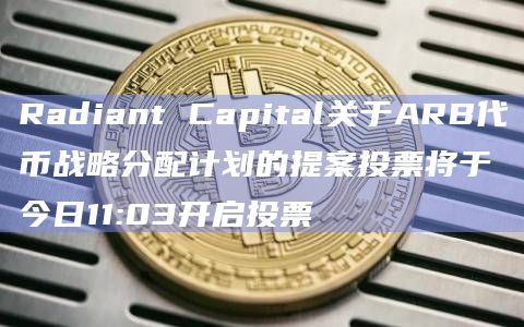 Radiant Capital关于ARB代币战略分配计划的提案投票将于今日11:03开启投票插图 Radiant Capital关于ARB代币战略分配计划的提案投票将于今日11:03开启投票