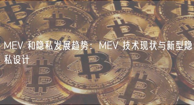 MEV 和隐私发展趋势:MEV 技术现状与新型隐私设计插图 MEV 和隐私发展趋势:MEV 技术现状与新型隐私设计