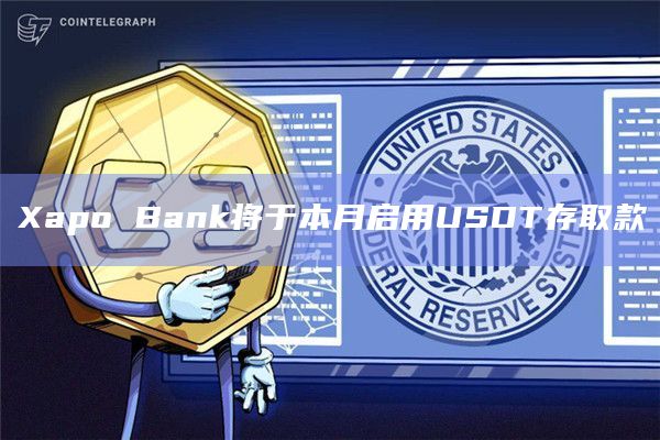 Xapo Bank将于本月启用USDT存取款