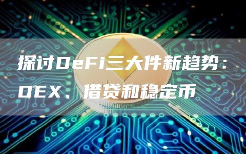 探讨DeFi三大件新趋势:DEX、借贷和稳定币插图 探讨DeFi三大件新趋势:DEX、借贷和稳定币