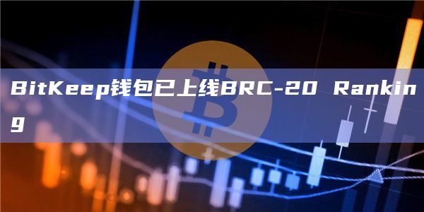BitKeep钱包已上线BRC-20 Ranking插图 BitKeep钱包已上线BRC-20 Ranking