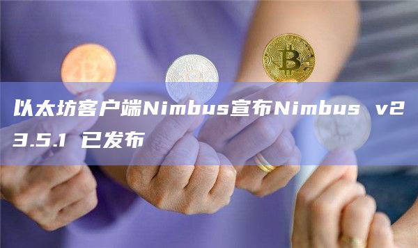 以太坊客户端Nimbus宣布Nimbus v23.5.1 已发布