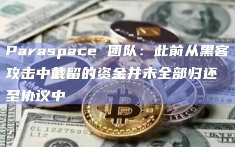 Paraspace 团队:此前从黑客攻击中截留的资金并未全部归还至协议中插图 Paraspace 团队:此前从黑客攻击中截留的资金并未全部归还至协议中