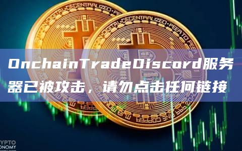 OnchainTradeDiscord服务器已被攻击，请勿点击任何链接