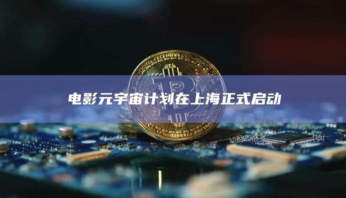 电影元宇宙计划在上海正式启动插图 电影元宇宙计划在上海正式启动