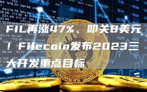 FIL再涨47%、叩关8美元!Filecoin发布2023三大开发重点目标插图 FIL再涨47%、叩关8美元!Filecoin发布2023三大开发重点目标