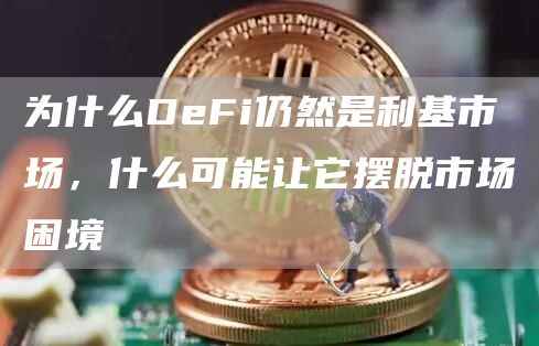 为什么DeFi仍然是利基市场,什么可能让它摆脱市场困境插图 为什么DeFi仍然是利基市场,什么可能让它摆脱市场困境