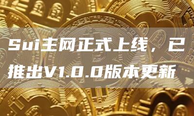 Sui主网正式上线,已推出V1.0.0版本更新插图 Sui主网正式上线,已推出V1.0.0版本更新