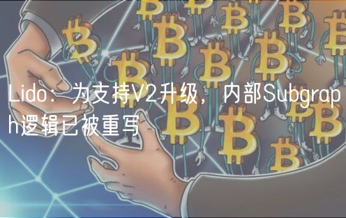 Lido：为支持V2升级，内部Subgraph逻辑已被重写