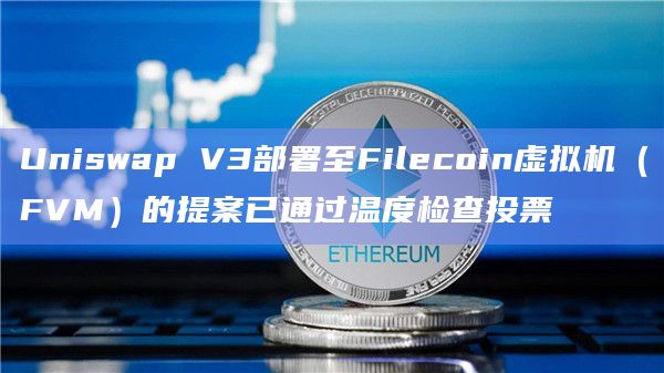 Uniswap V3部署至Filecoin虚拟机(FVM)的提案已通过温度检查投票插图 Uniswap V3部署至Filecoin虚拟机(FVM)的提案已通过温度检查投票