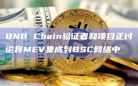 BNB Chain验证者和项目正讨论将MEV集成到BSC网络中插图 BNB Chain验证者和项目正讨论将MEV集成到BSC网络中