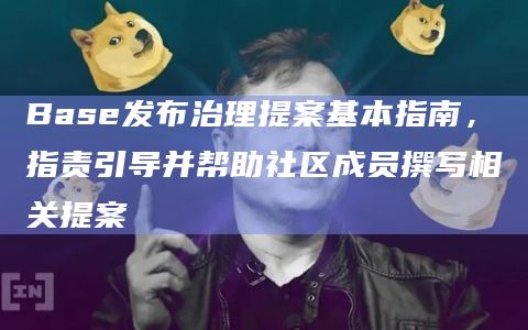 Base发布治理提案基本指南，指责引导并帮助社区成员撰写相关提案