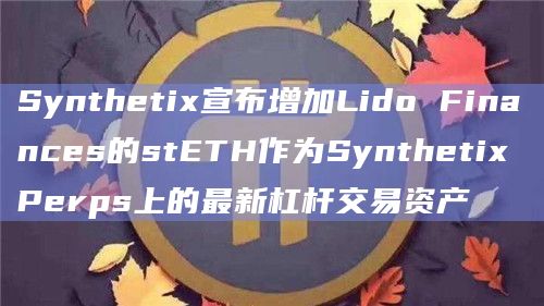 Synthetix宣布增加Lido Finances的stETH作为Synthetix Perps上的最新杠杆交易资产插图 Synthetix宣布增加Lido Finances的stETH作为Synthetix Perps上的最新杠杆交易资产