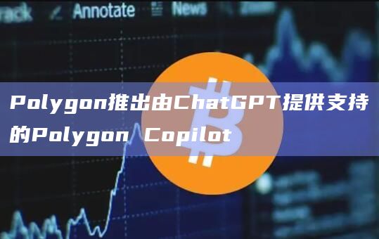 Polygon推出由ChatGPT提供支持的Polygon Copilot插图 Polygon推出由ChatGPT提供支持的Polygon Copilot