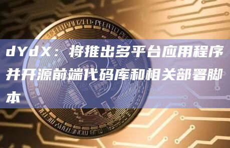 dYdX:将推出多平台应用程序并开源前端代码库和相关部署脚本插图 dYdX:将推出多平台应用程序并开源前端代码库和相关部署脚本