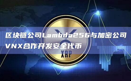 区块链公司Lambda256与加密公司VNX合作开发安全代币