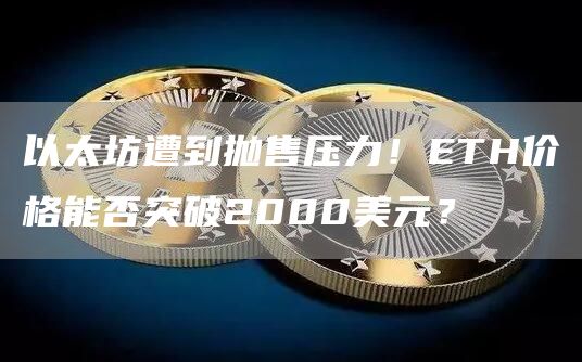 以太坊遭到抛售压力！ETH价格能否突破2000美元？