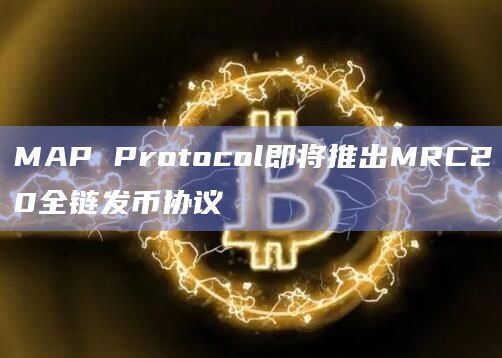 MAP Protocol即将推出MRC20全链发币协议插图 MAP Protocol即将推出MRC20全链发币协议
