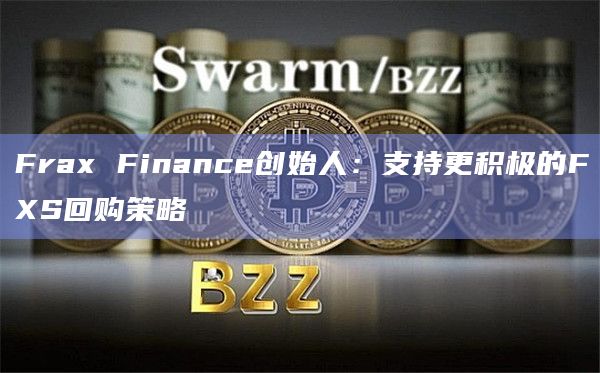 Frax Finance创始人：支持更积极的FXS回购策略
