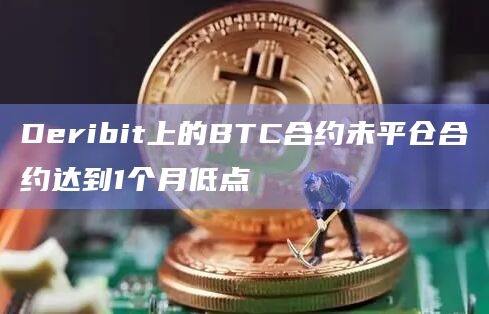Deribit上的BTC合约未平仓合约达到1个月低点
