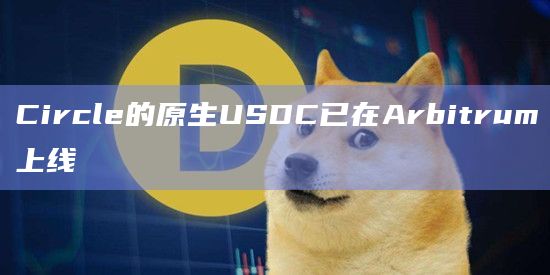 Circle的原生USDC已在Arbitrum上线
