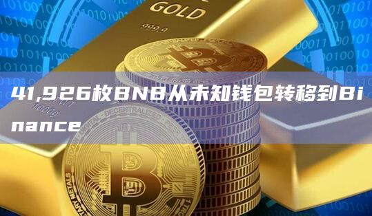 41,926枚BNB从未知钱包转移到Binance